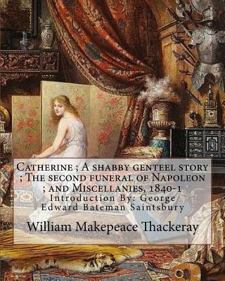 Carte Catherine; A shabby genteel story; The second funeral of Napoleon; and Miscellanies, 1840-1 By: William Makepeace Thackeray and George Saintsbury ( wi William Makepeace Thackeray