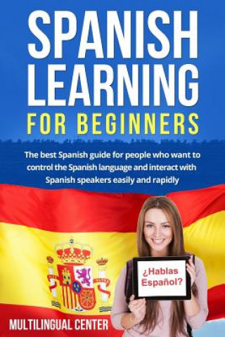 Könyv Spanish Learning For Beginners: The best Spanish guide for people who want to control the Spanish language and interact with Spanish speakers easily a Multilingual Center