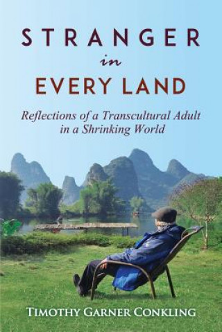 Carte Stranger in Every Land: Reflections of a Transcultural Adult in a Shrinking World Timothy Garner Conkling