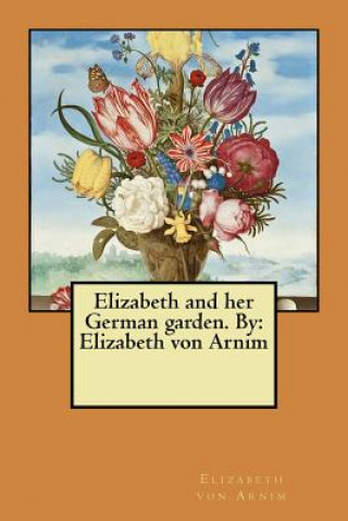 Kniha Elizabeth and her German garden. By: Elizabeth von Arnim Elizabeth Von Arnim