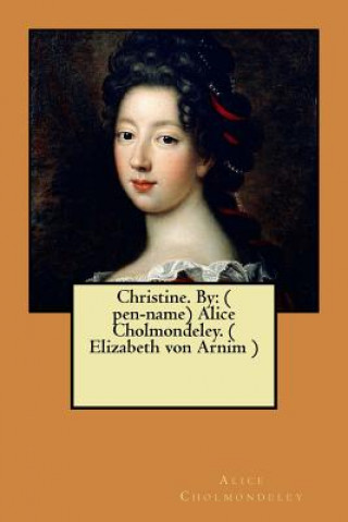 Könyv Christine. By: ( pen-name) Alice Cholmondeley. ( Elizabeth von Arnim ) Alice Cholmondeley