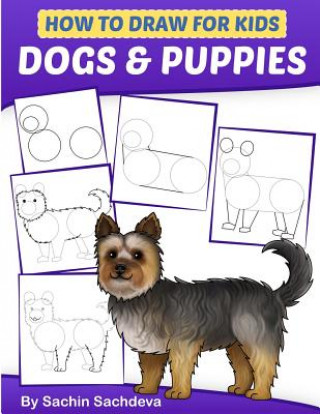 Kniha How to Draw for Kids: Dogs & Puppies (An Easy STEP-BY-STEP guide to drawing different breeds of Dogs and Puppies like Siberian Husky, Pug, L Sachin Sachdeva