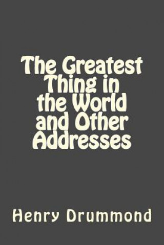 Könyv The Greatest Thing in the World and Other Addresses Henry Drummond