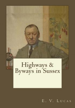 Kniha Highways & Byways in Sussex E V Lucas
