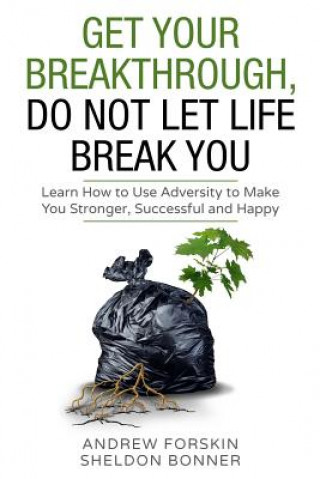 Kniha Get Your Breakthrough, Do Not Let Life Beak You: Learn How to Use Adversity to Make You Stronger Successful and Happy Andrew Forskin