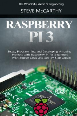Book Raspberry Pi 3: Setup, Programming and Developing Amazing Projects with Raspberry Pi for Beginners - With Source Code and Step by Step Steve McCarthy