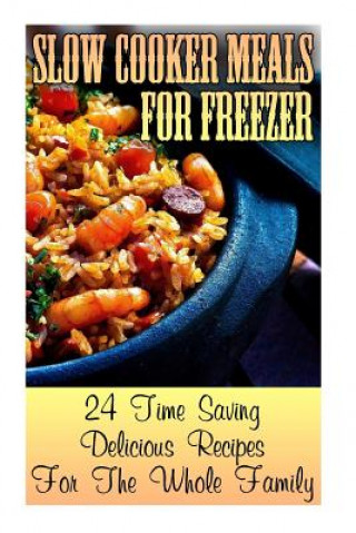 Carte Slow Cooker Meals For Freezer: 24 Time Saving Delicious Recipes For The Whole Family: (Crock Pot, Crock Pot Cookbook, Crock Pot Recipes Cookbook, Cro Pamela Bennet