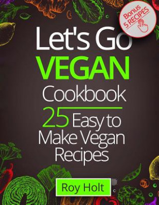 Carte Let`s Go Vegan CookBook: 25 Easy to Make Recipes Fullcollor Roy Holt