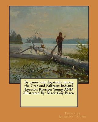 Kniha By canoe and dog-train among the Cree and Salteaux Indians. Egerton Ryerson Young AND illustrated By: Mark Guy Pearse Egerton Ryerson Young