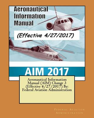 Knjiga Aeronautical Information Manual (AIM) Change 3 (Effective 4/27/2017) By: Federal Aviation Administration Federal Aviation Administration