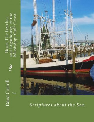 Könyv Boats, The beaches and Lighthouses of the Mississippi Gulf Coast.: Scriptures on the Sea Dana M Carroll