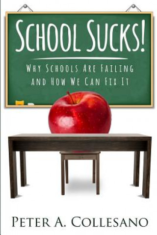 Kniha School Sucks!: Why Schools Are Failing and How We Can Fix It Peter Collesano
