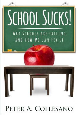 Книга School Sucks!: Why Schools Are Failing and How We Can Fix It Peter Collesano