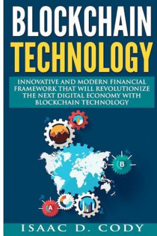 Könyv Blockchain: Innovative and Modern Financial Framework that will revolutionize the Next Digital Economy with Blockchain Technology: Isaac D Cody