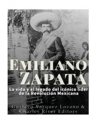 Kniha Emiliano Zapata: La Vida Y El Legado del Icónico Líder de la Revolución Mexicana Charles River Editors