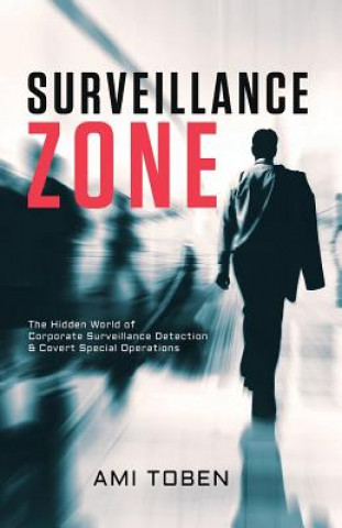Книга Surveillance Zone: The Hidden World of Corporate Surveillance Detection & Covert Special Operations Ami Toben