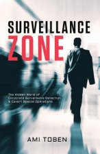 Könyv Surveillance Zone: The Hidden World of Corporate Surveillance Detection & Covert Special Operations Ami Toben