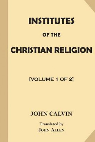 Knjiga Institutes of the Christian Religion [Volume 1 of 2] John Calvin