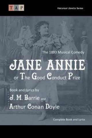 Carte Jane Annie or, The Good Conduct Prize: The 1893 Musical Comedy: Complete Book and Lyrics J M Barrie