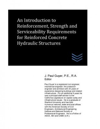 Carte An Introduction to Reinforcement, Strength and Serviceability Requirements for Reinforced Concrete Hydraulic Structures J Paul Guyer