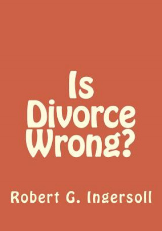 Boek Is Divorce Wrong? Robert G Ingersoll