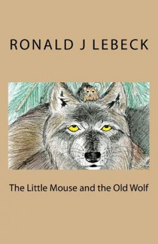 Kniha The Little Mouse and the Old Wolf Mr Ronald J Lebeck