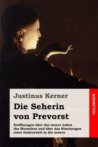 Kniha Die Seherin von Prevorst: Eröffnungen über das innere Leben des Menschen und über das Hineinragen einer Geisterwelt in die unsere Justinus Kerner