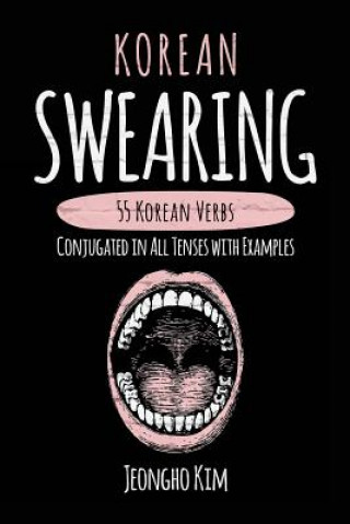 Könyv Korean Swearing: 55 Korean Verbs Conjugated in All Tenses with Examples Jeongho Kim