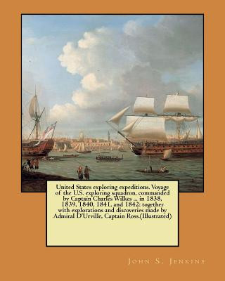 Książka United States exploring expeditions. Voyage of the U.S. exploring squadron, commanded by Captain Charles Wilkes ... in 1838, 1839, 1840, 1841, and 184 John S Jenkins