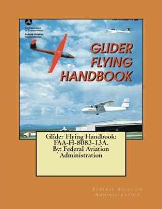 Könyv Glider Flying Handbook: FAA-H-8083-13A. By: Federal Aviation Administration Federal Aviation Administration