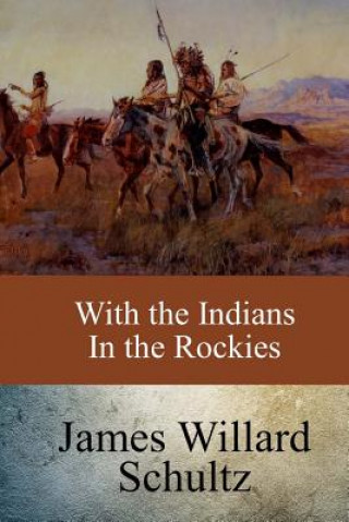 Kniha With the Indians in the Rockies James Willard Schultz