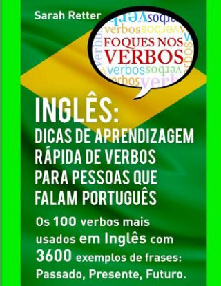 Kniha Ingles: Dicas De Aprendizagem Rapida de Verbos para Pessoas que Falam Portugues.: Os 100 verbos mais usados em Ingl?s com 3600 Sarah Retter