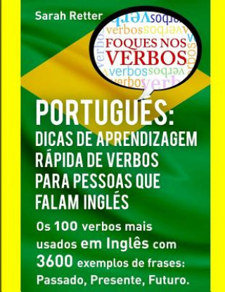 Kniha Portugues: Dicas de Aprendizagem Rapida de Verbos para Pessoas que Falam Ingles.: Os 100 verbos mais usados em Portugu?s com 3600 Sarah Retter