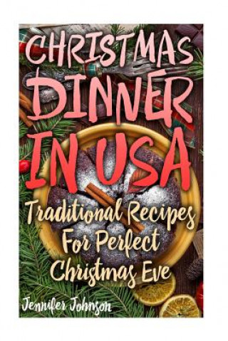 Kniha Christmas Dinner In USA: Traditional Recipes For Perfect Christmas Eve Jennifer Johnson