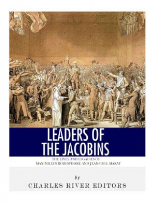 Carte Leaders of the Jacobins: The Lives and Legacies of Maximilien Robespierre and Jean-Paul Marat Charles River Editors