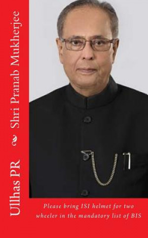 Kniha Shri Pranab Mukherjee: Please bring ISI helmet in the mandatory list of BIS Ullhas Pr