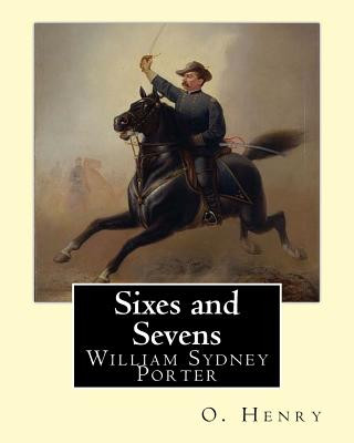 Carte Sixes and Sevens. By: O. Henry (Short story collections): William Sydney Porter (September 11, 1862 - June 5, 1910), known by his pen name O O. Henry