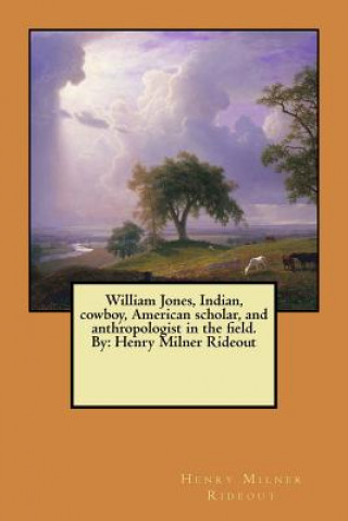 Könyv William Jones, Indian, cowboy, American scholar, and anthropologist in the field. By: Henry Milner Rideout Henry Milner Rideout