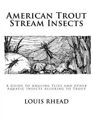 Könyv American Trout Stream Insects: A Guide to Angling Flies and other Aquatic Insects Alluring to Trout Louis Rhead