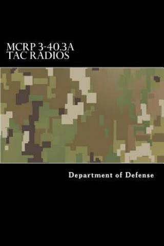 Kniha MCRP 3-40.3A Tac Radios: Multi-Service Tactics, Techniques, and Procedures for Tactical Radios Department of Defense