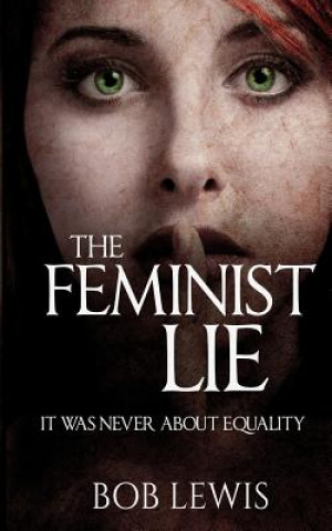 Książka The Feminist Lie: It Was Never About Equality Bob Lewis