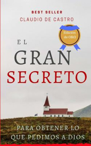 Kniha El GRAN Secreto: Para obtener lo que le pedimos a Dios Claudio De Castro