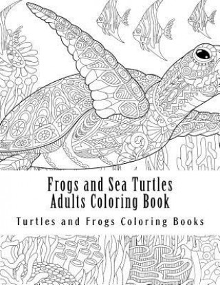 Carte Frogs and Sea Turtles Adults Coloring Book: Large One Sided Frogs & Turtles Stress Relieving, Relaxing Coloring Book For Grownups, Women, Men & Youths Turtles and Frogs Coloring Books
