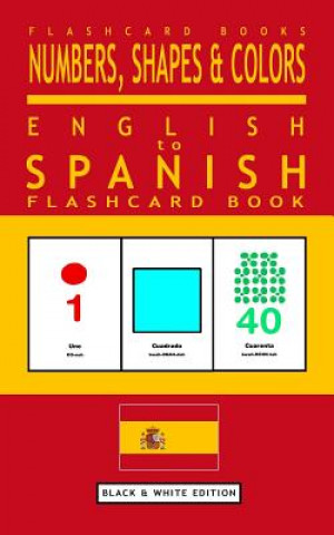 Carte Numbers, Shapes and Colors - English to Spanish Flash Card Book: Black and White Edition - Spanish for Kids Flashcard Books