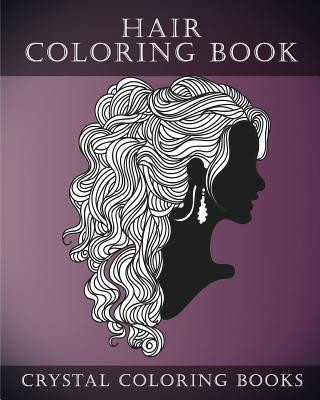 Könyv Hair Coloring Book For Adults: A Stress Relief Adult Coloring Book Containing 30 Hairstyle Coloring Pages. Crystal Coloring Books