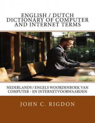 Książka English / Dutch Dictionary of Computer and Internet Terms: Nederlands / Engels Woordenboek van computer - en internetvoorwaarden John C Rigdon
