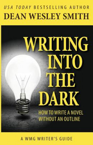 Carte Writing into the Dark: How to Write a Novel without an Outline Dean Wesley Smith