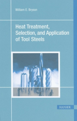 Könyv Heat Treatment, Selection, and Application of Tool Steels 2e William E. Bryson