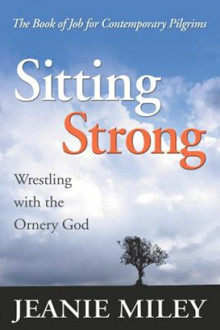 Kniha Sitting Strong: Wrestling with the Ornery God Jeanie Miley