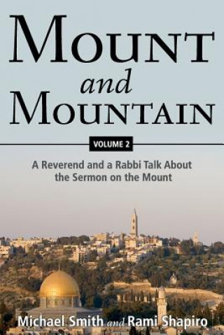 Kniha Mount and Mountain: A Reverend and a Rabbi Talk about the Sermon on the Mount Michael Smith